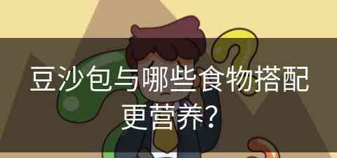 豆沙包与哪些食物搭配更营养？